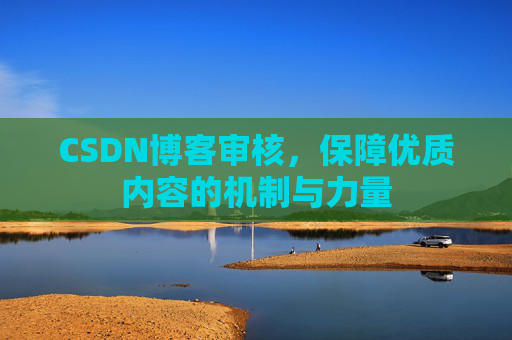 CSDN博客审核，保障优质内容的机制与力量